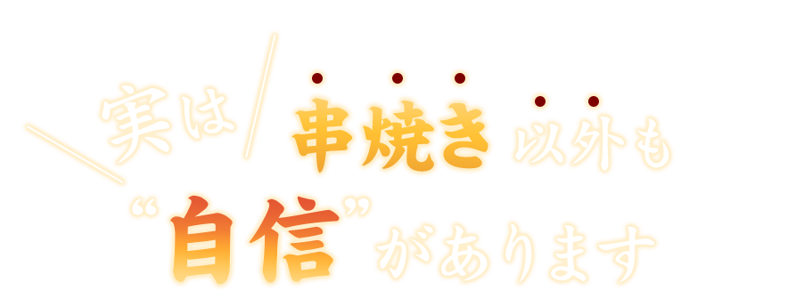 実は串焼き以外も自信があります