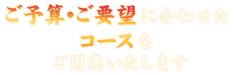 ご予算・ご要望に合わせた