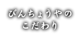 びんちょうやのこだわり