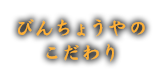 びんちょうやのこだわり